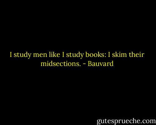 I study men like I study books: I skim their midsections. - Bauvard
