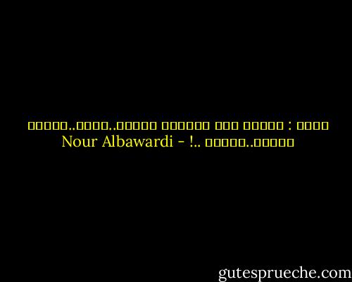أكتب : لأجدك على الصفحة صديقا..طفلا..والدا حنونا..وحياة ..! - Nour Albawardi