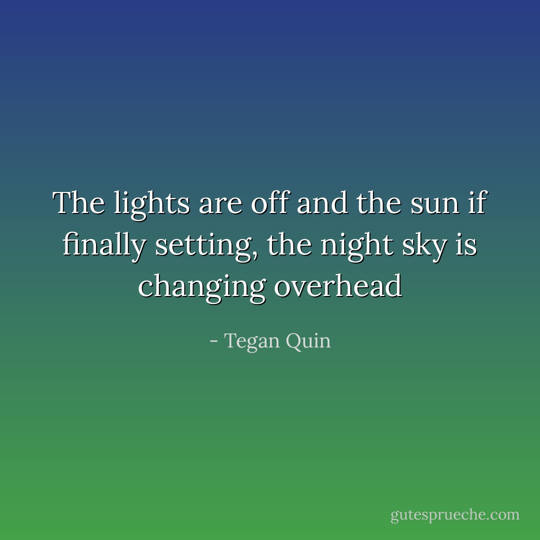 The lights are off and the sun if finally setting, the night sky is changing overhead - Tegan Quin