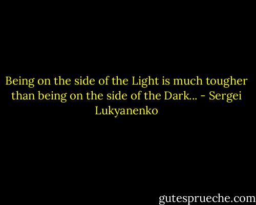 Being on the side of the Light is much tougher than being on the side of the Dark... - Sergei Lukyanenko