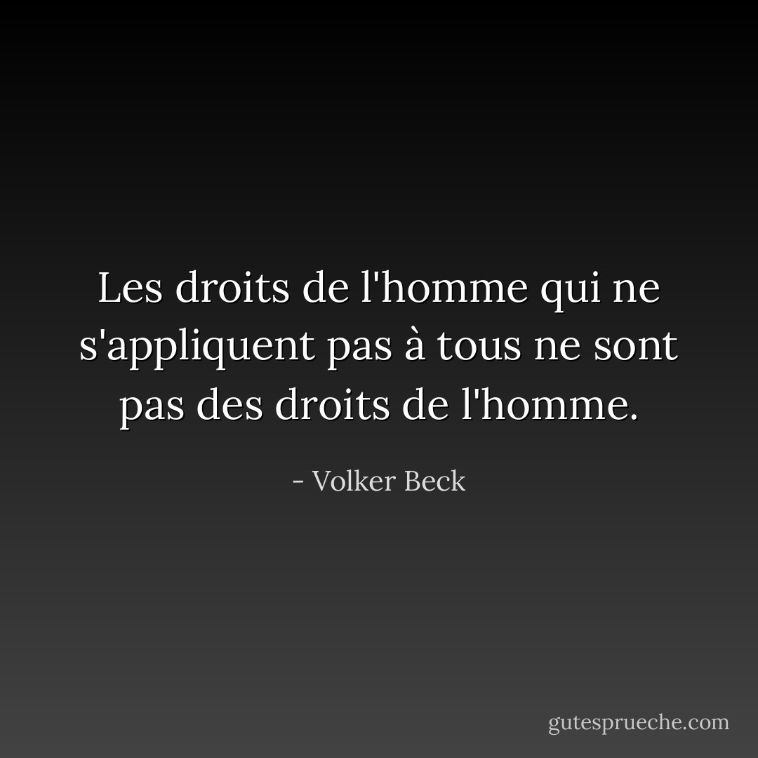 Les droits de l'homme qui ne s'appliquent pas à tous ne sont pas des droits de l'homme. - Volker Beck