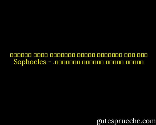 ومن بين المصائب ستكون المصائب التي يحدثها المرء بنفسه الأكثر إيلاماً. - Sophocles