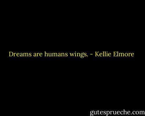 Dreams are humans wings. - Kellie Elmore