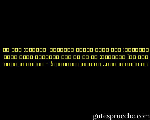 الأميرة: إذن كانت قديسة حقيقية؟ <br />غالياس: وهل في هذا شك!<br />الأميرة: لا شك أن هذه القديسة كانت تفضل أن تكون امرأة.. لو أنها استطاعت! - توفيق الحكيم