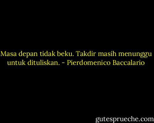 Masa depan tidak beku. Takdir masih menunggu untuk dituliskan. - Pierdomenico Baccalario