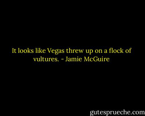 It looks like Vegas threw up on a flock of vultures. - Jamie McGuire