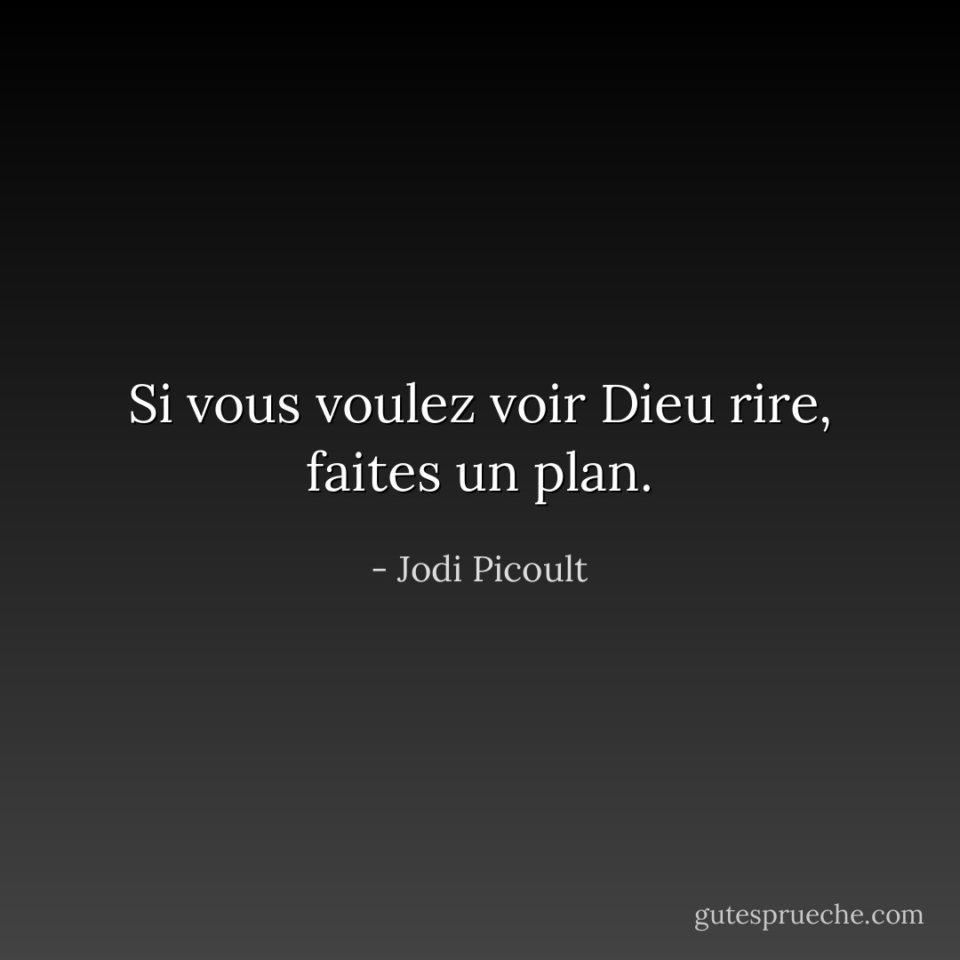 Si vous voulez voir Dieu rire, faites un plan. - Jodi Picoult