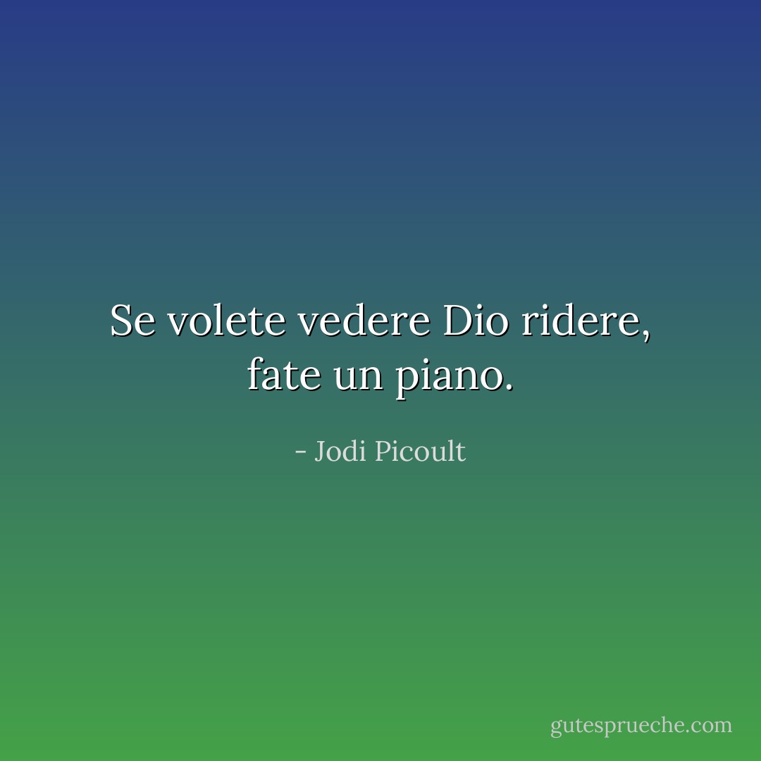 Se volete vedere Dio ridere, fate un piano. - Jodi Picoult