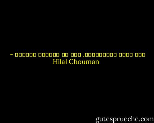 أنت تكتب لتـُمتـِع. لكن هل الحياة ممتعة؟ - Hilal Chouman