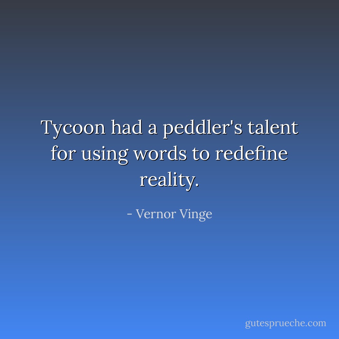 Tycoon had a peddler's talent for using words to redefine reality. - Vernor Vinge