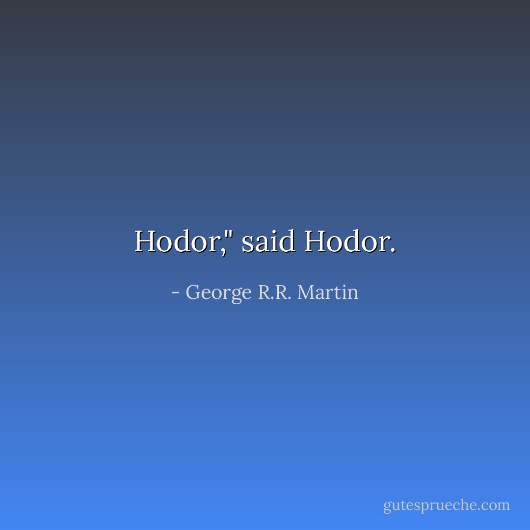 Hodor," said Hodor. - George R.R. Martin
