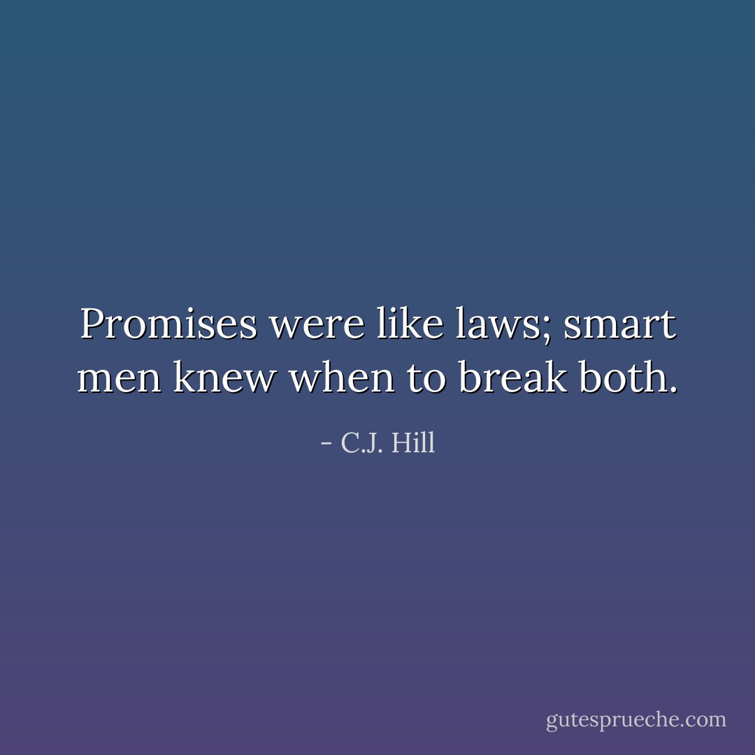 Promises were like laws; smart men knew when to break both. - C.J. Hill