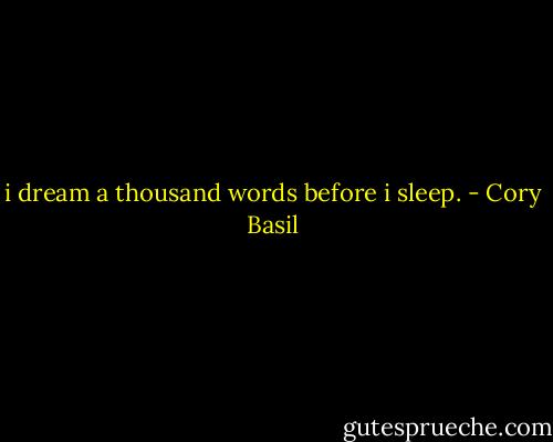 i dream a thousand<br />words before i<br />sleep. - Cory Basil