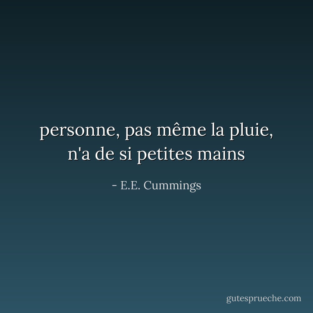 personne, pas même la pluie, n'a de si petites mains - E.E. Cummings
