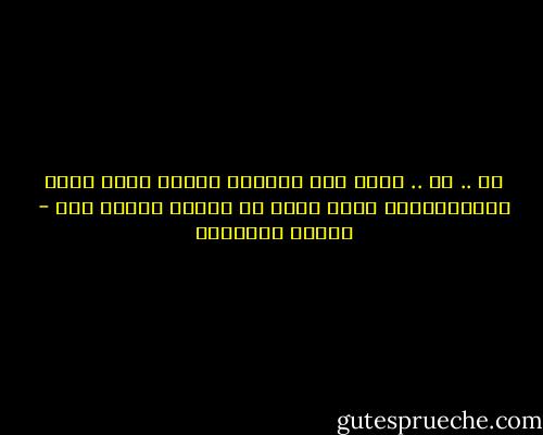 لو .. لو .. أكره هذه الكلمة لأنها تلوي ذراع التَفاصيل، ولاَ تترك لي أملاً أعتاش منه - حوراء النداوي