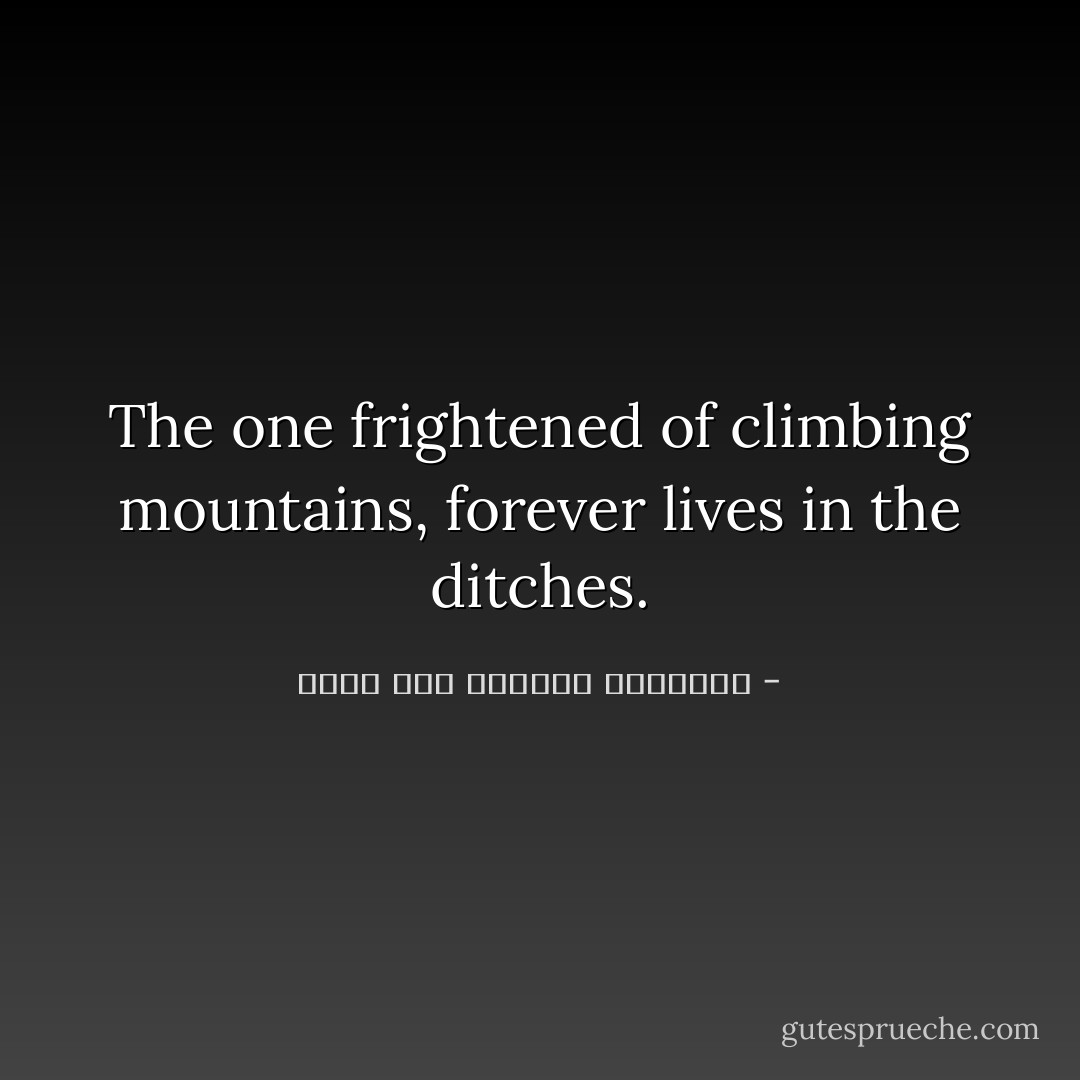 The one frightened of climbing mountains, forever lives in the ditches. - محمد عبد الرحمن العريفي
