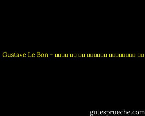 إن الجماهير أنثوية في كل مكان - Gustave Le Bon
