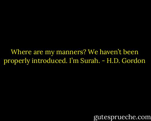 Where are my manners? We haven’t been properly introduced. I’m Surah. - H.D. Gordon