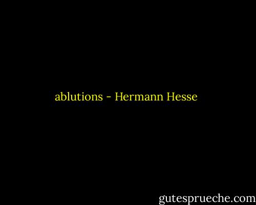 ablutions - Hermann Hesse