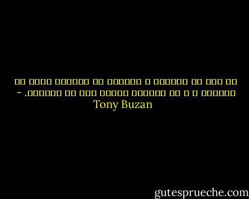 لا يهم ما تعلمته ، فبمكان ما بداخلك تكمن كل قدراتك ، و هي ببساطة تترقب منك أن تخرجها. - Tony Buzan
