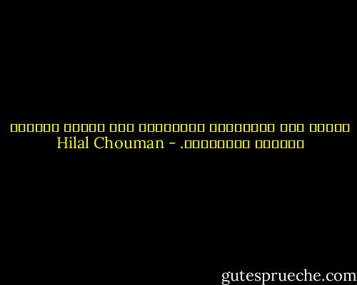 أعتقد أنك ستفهمين، وستفهمين أني فهمت، ولعلّك أيضًا، ستبتسمين. - Hilal Chouman