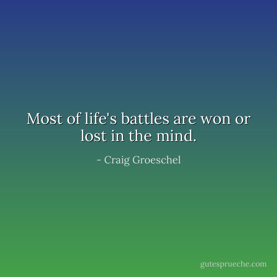 Most of life's battles are won or lost in the mind. - Craig Groeschel