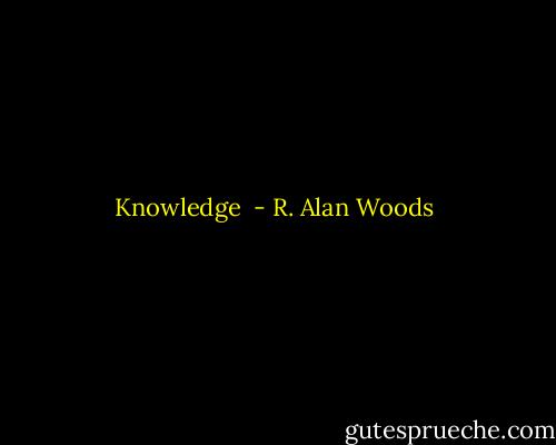 Knowledge  - R. Alan Woods
