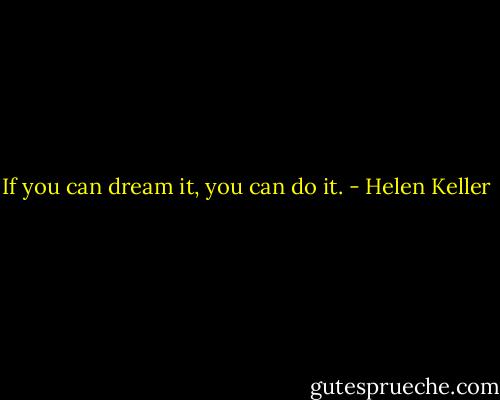 If you can dream it, you can do it. - Helen Keller