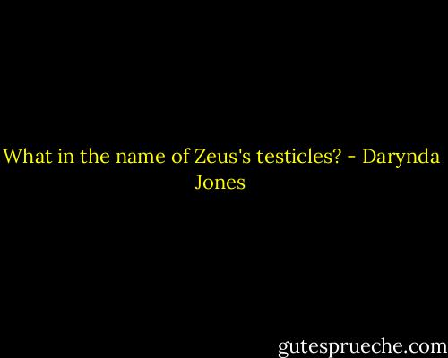 What in the name of Zeus's testicles? - Darynda Jones