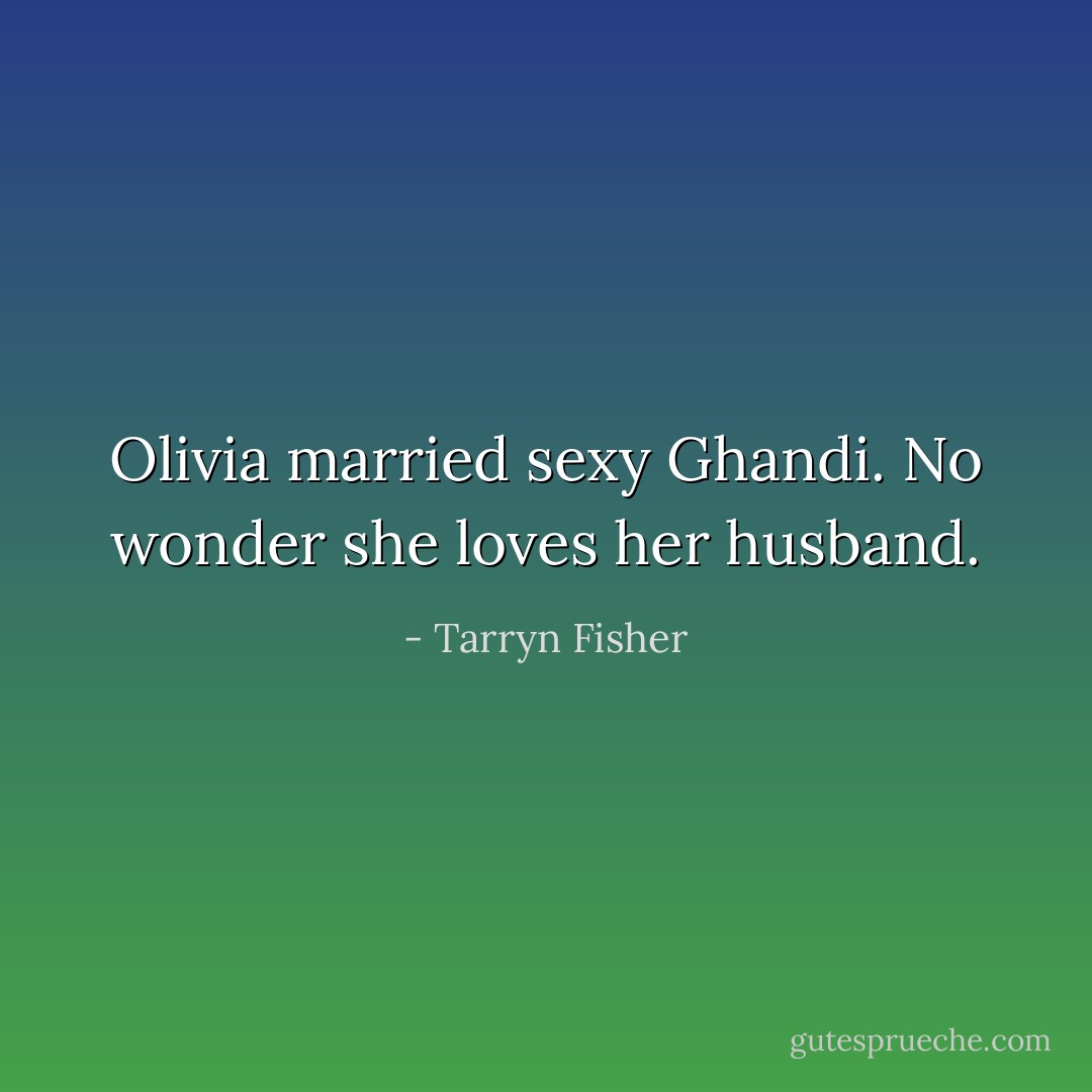 Olivia married sexy Ghandi. No wonder she loves her husband. - Tarryn Fisher