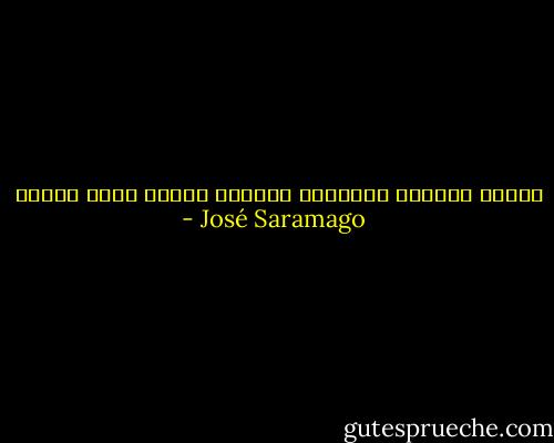 لاشيء كالأمل الحقيقي يستطيع تغيير آراء المرء - José Saramago