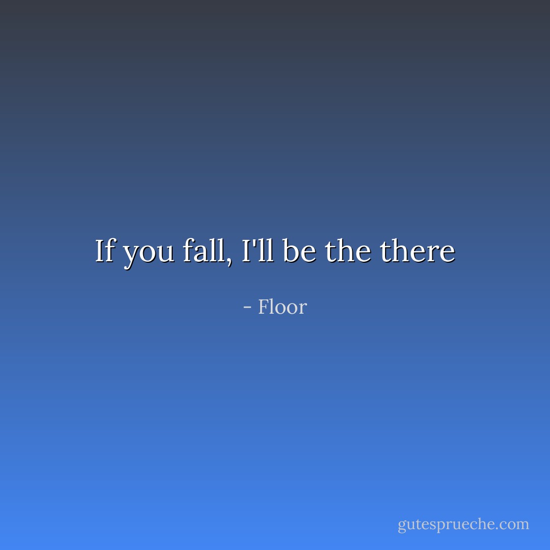If you fall, I'll be the there - Floor