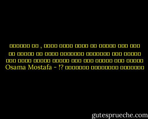 إلى متى نحاول أن نثبت أننا صخور , أن قلوبنا حجرية وأن مفاتحها بأيدينا وأنا لا يهمنا من البشر أحد أبدًا وأن هذه القوة مطلقة تزيد قوة بالقسوة وأحيانًا بالوحدة ?! - Osama Mostafa