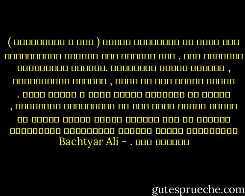 ھیچ شتێک لە پەیوەندی نێوان ( رێز و خۆشەویستی ) ئالۆزتر نیە .<br />رێز ھەندێک جار بنەمای خۆشەویستیە , ھەندێک جاریش دەیکوژێت .ھەندێک خۆشەویستی تەنھا لەگەل رێز دا دەژی , ھەندێک خۆشەویستیش تەواو لە دەرەوەی رێزدا دەژی و گەورە دەبی .<br />ھەندێ رێزیش ھەیە زۆر لە خۆشەویستی گەورەترە , زۆرجار کە رێز دەفرێت گەورە دەبێت دەبێت بە خۆشەویستی بەلام کەمجار خۆشەویستی کەدەروخێت دەبێتە رێز . - Bachtyar Ali