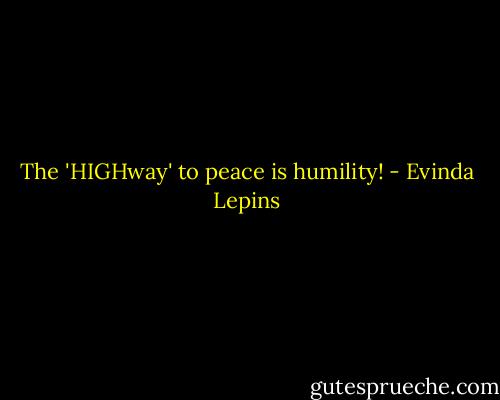 The 'HIGHway' to peace is humility! - Evinda Lepins