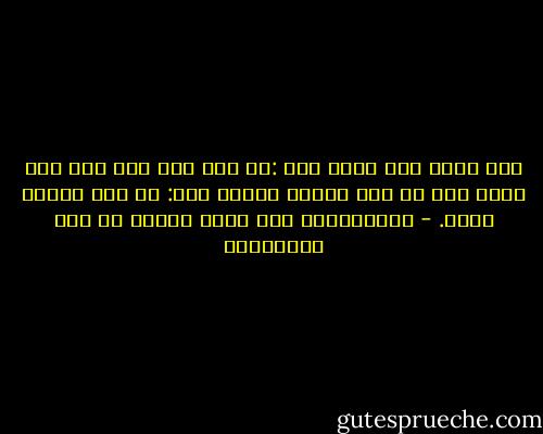 قيل لعلي رضي الله عنه :لو سدت على رجل باب بيت وترك فيه من أين يأتيه رزقه؟ قال: من حيث يأتيه أجله. - أبوالقاسم جار الله محمود بن عمر الزمخشري