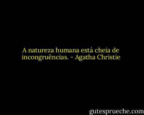 A natureza humana está cheia de incongruências. - Agatha Christie