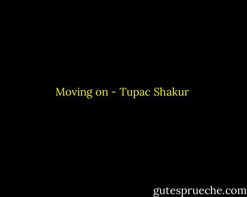 Moving on - Tupac Shakur