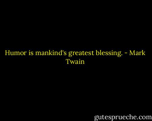 Humor is mankind's greatest blessing. - Mark Twain