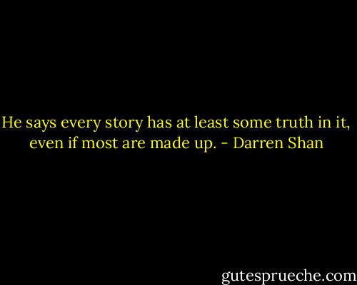 He says every story has at least some truth in it, even if most are made up. - Darren Shan