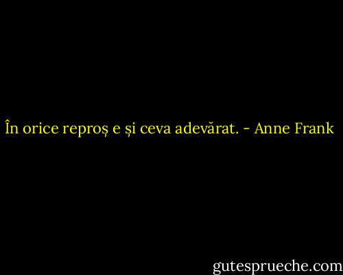 În orice reproș e și ceva adevărat. - Anne Frank
