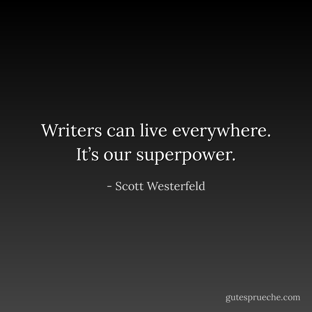 Writers can live everywhere. It’s our superpower. - Scott Westerfeld