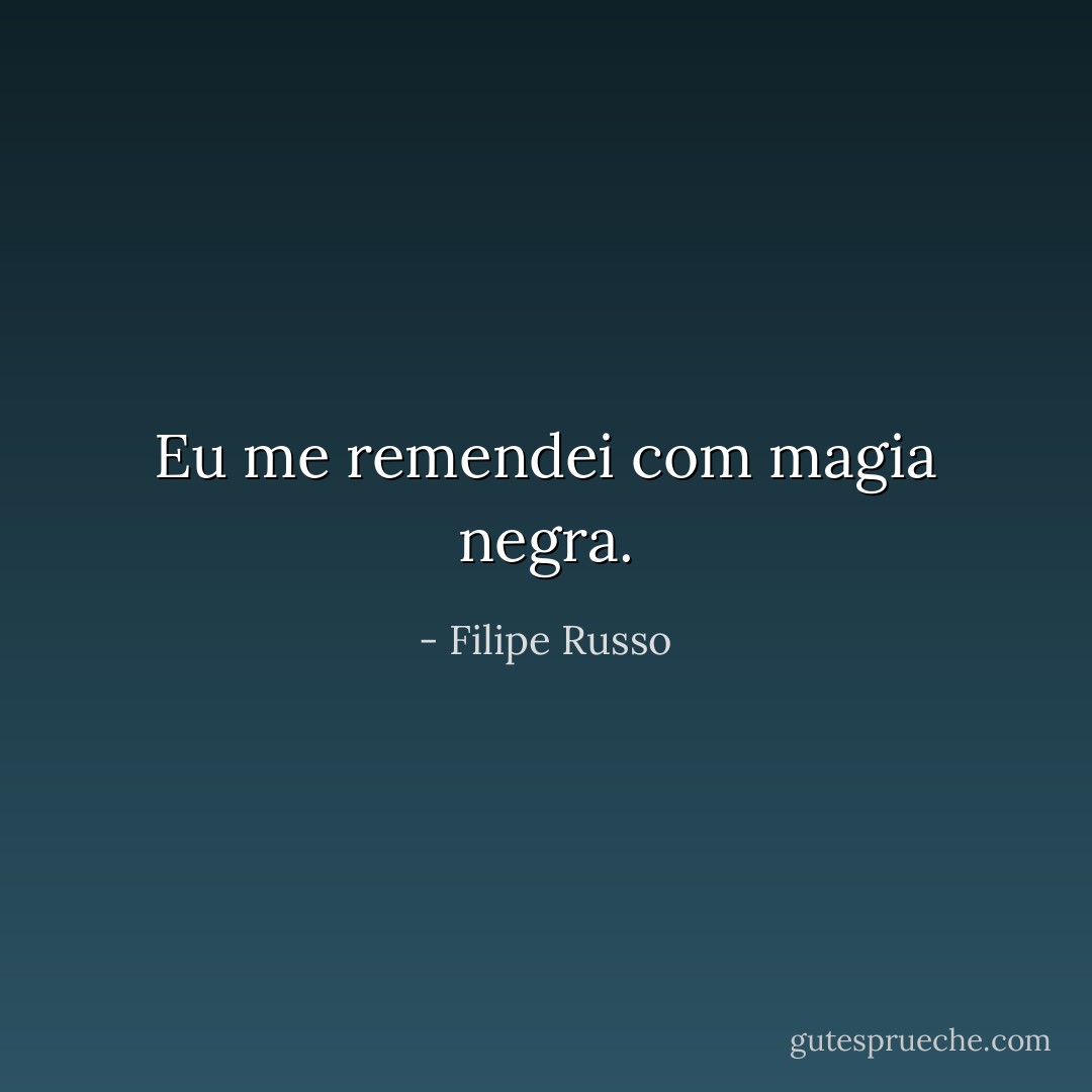 Eu me remendei com magia negra. - Filipe Russo