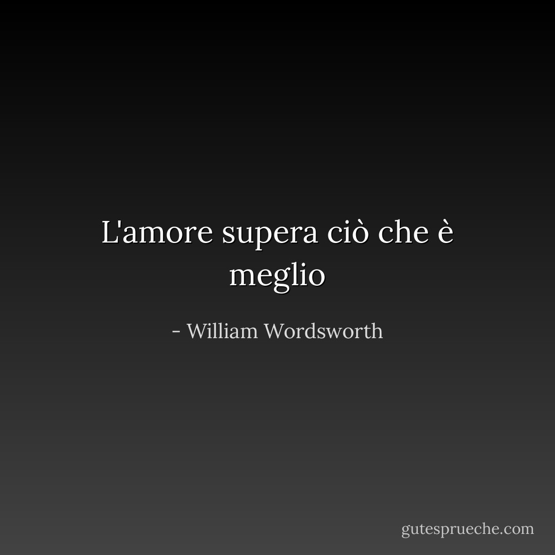 L'amore supera ciò che è meglio - William Wordsworth
