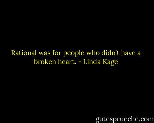 Rational was for people who didn’t have a broken heart. - Linda Kage