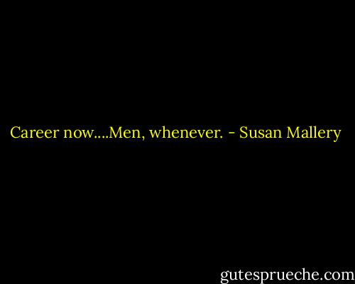 Career now....Men, whenever. - Susan Mallery