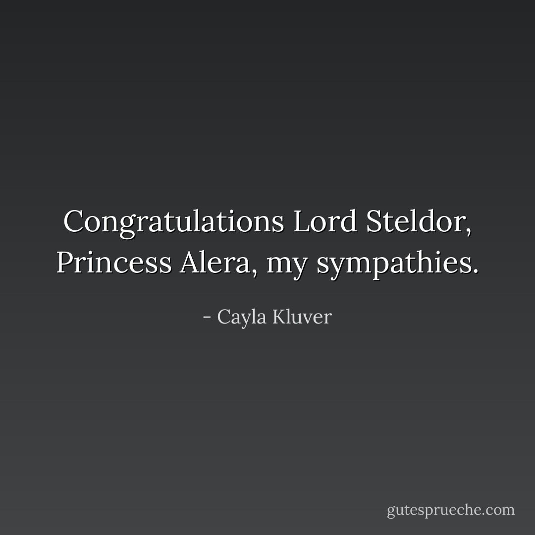 Congratulations Lord Steldor, Princess Alera, my sympathies. - Cayla Kluver