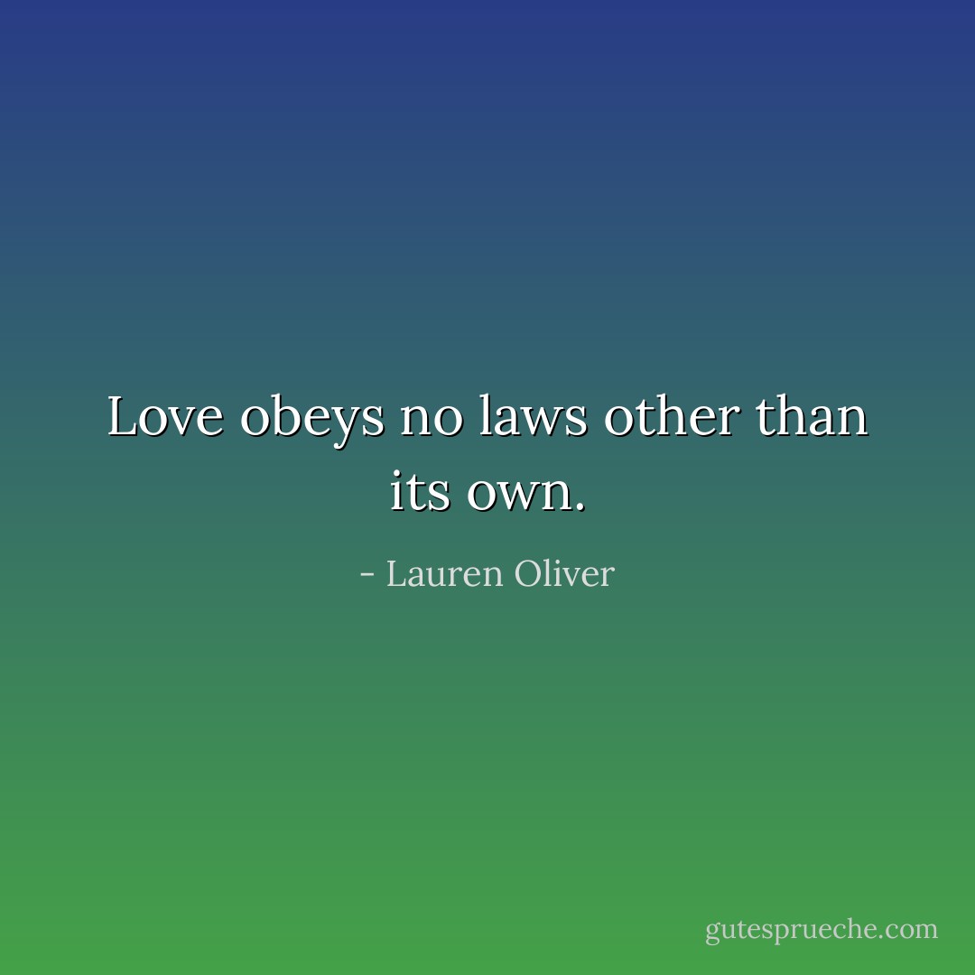 Love obeys<br />no laws other than its own. - Lauren Oliver