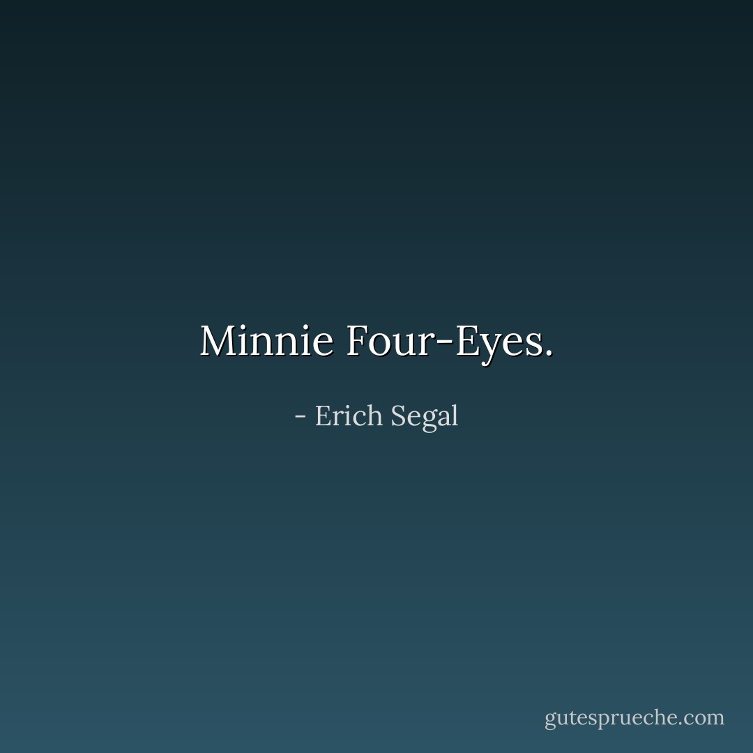 Min­nie Four-Eyes. - Erich Segal
