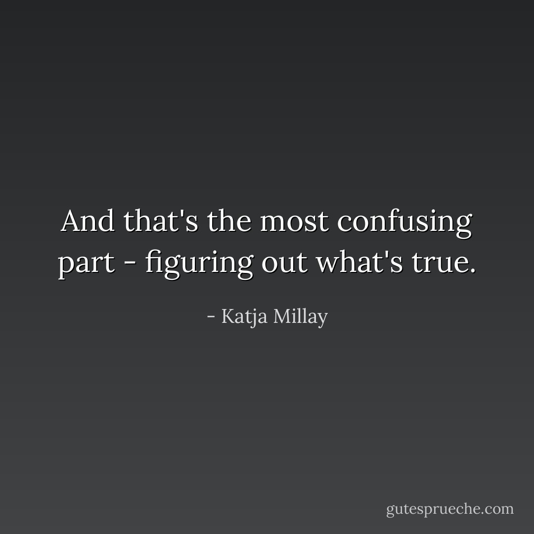 And that's the most confusing part - figuring out what's true. - Katja Millay